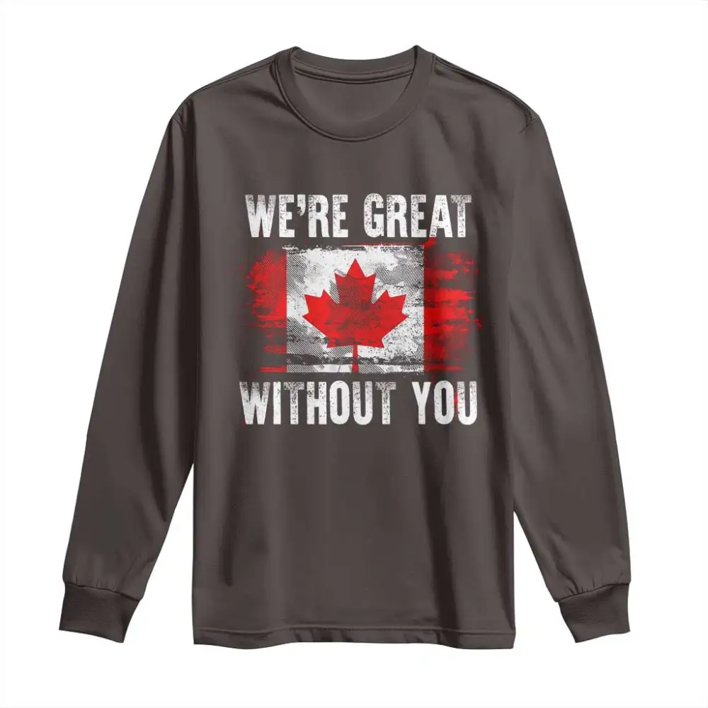 Canadian Pride Long Sleeve Shirt Were Great Without You Canada Flag TS09
