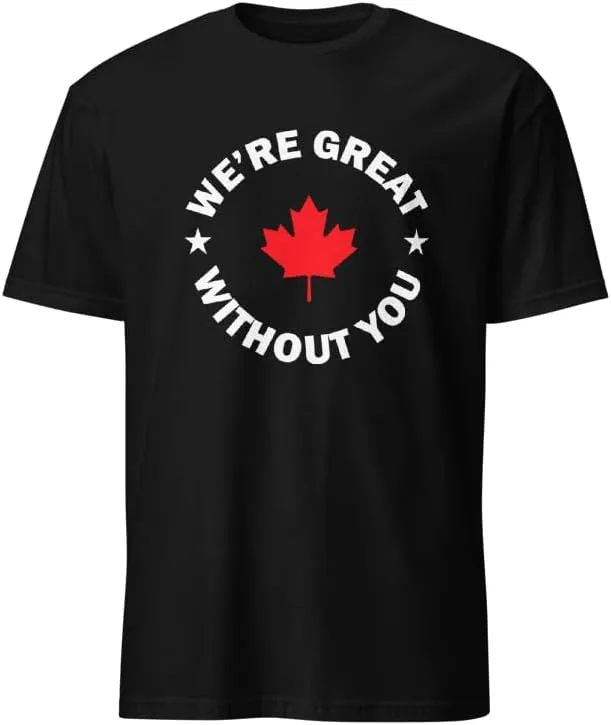 Canada 51st State T-Shirt - We’re Great Without You Tee Maple Leaf | Gift for Men and Women