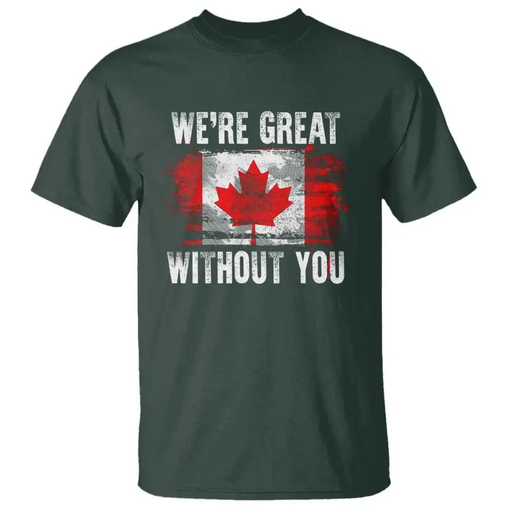 Canadian Pride T Shirt Were Great Without You Canada Flag TS09