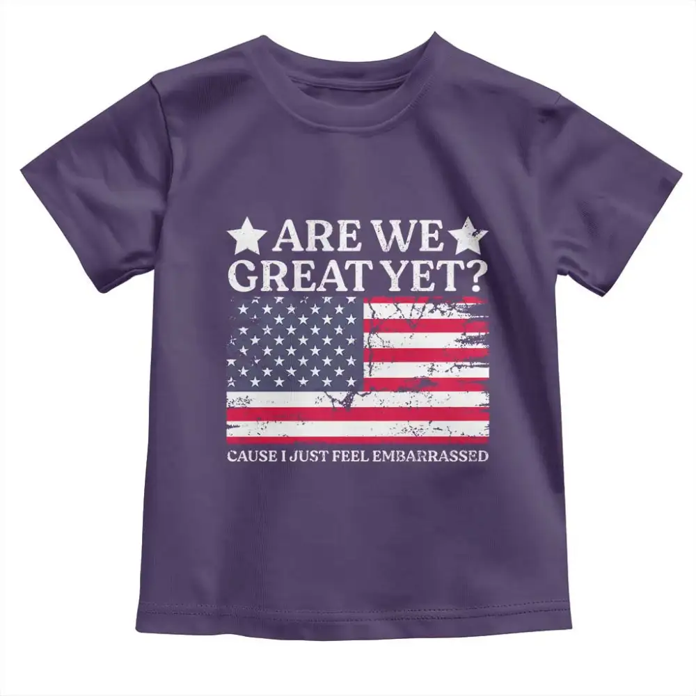 Are We Great Yet Toddler T Shirt Cause I Just Feel Embarrassed American Flag TS09
