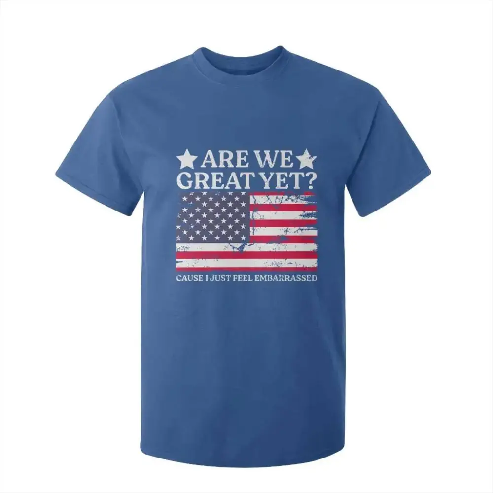 Are We Great Yet T Shirt For Kid Cause I Just Feel Embarrassed American Flag TS09