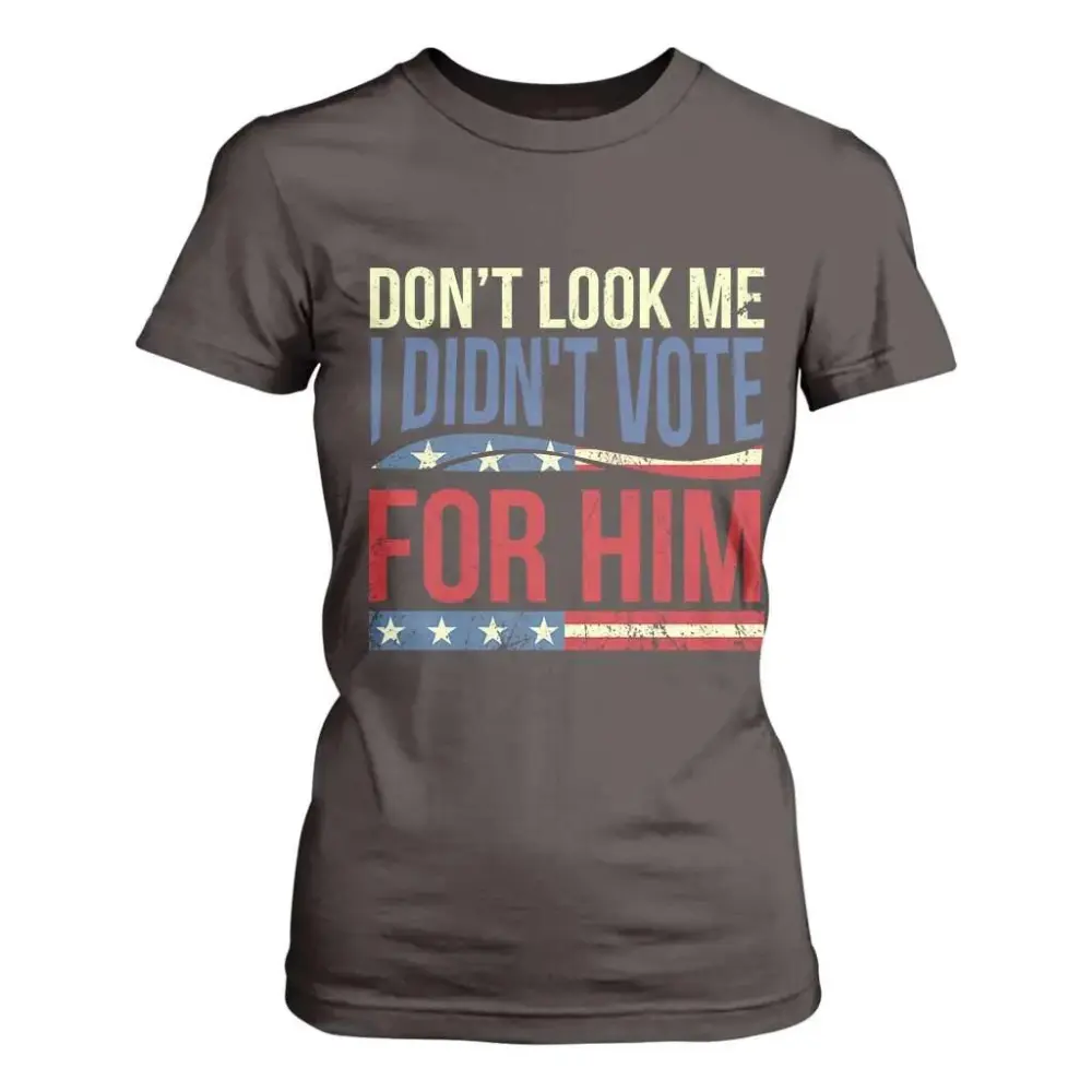 Don't Look At Me I Didn't Vote For Him T Shirt For Women TS09