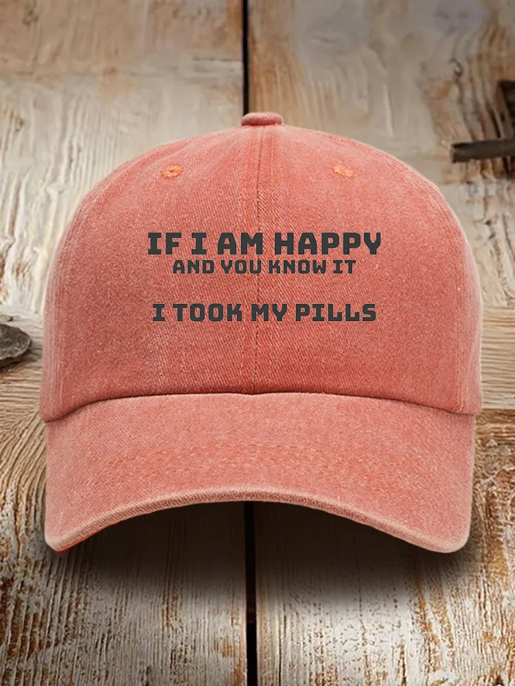 If I Am Happy And You Know It I Took My Pills Baseball Cap