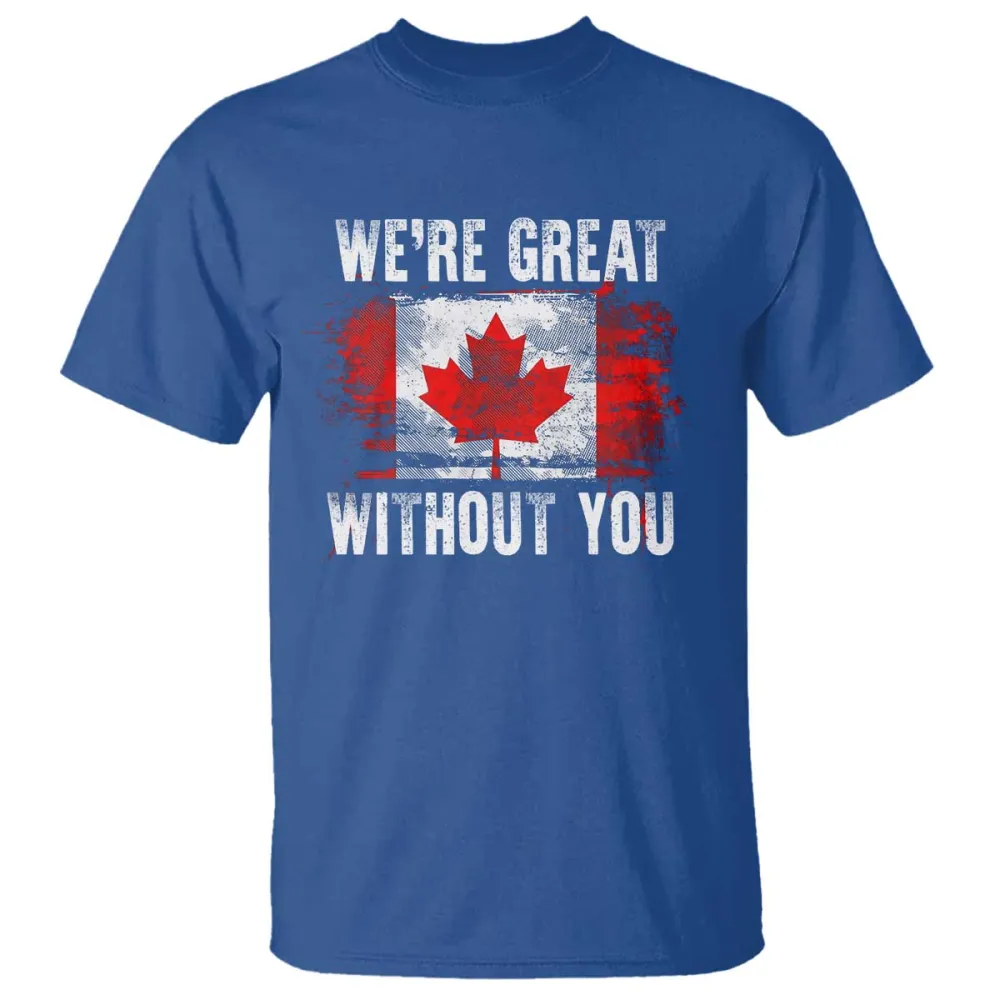 Canadian Pride T Shirt Were Great Without You Canada Flag TS09