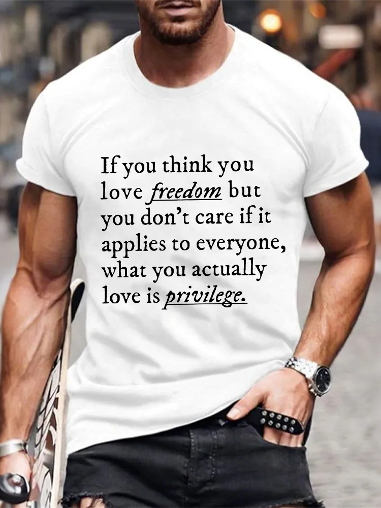 Men'S Round-Neck Short-Sleeved T-Shirt If You Think You Love Freedom But You Don'T Care If It Applies To Everyone, What You Actually Love Is Privilege Prints